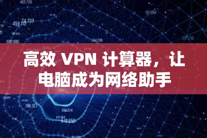 高效 VPN 计算器，让电脑成为网络助手