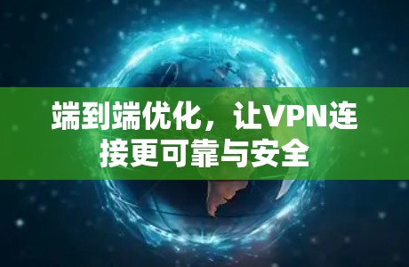 端到端优化，让VPN连接更可靠与安全