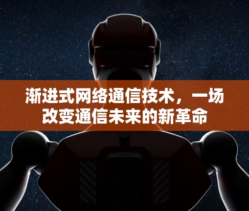 渐进式网络通信技术，一场改变通信未来的新革命