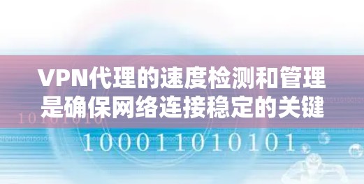 VPN代理的速度检测和管理是确保网络连接稳定的关键步骤，特别是在使用多线程解密软件时。以下是一些详细且结构化的方法，帮助您高效地检测和优化代理速度