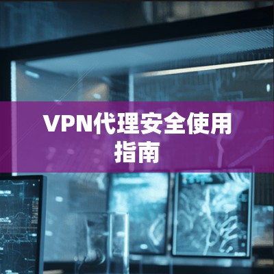 VPN代理安全使用指南