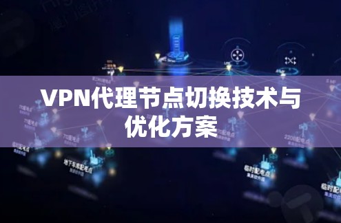 VPN代理节点切换技术与优化方案 VPN代理节点切换技术与优化方案