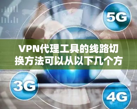 VPN代理工具的线路切换方法可以从以下几个方面进行学习和掌握