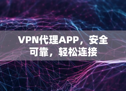 VPN代理APP，安全可靠，轻松连接