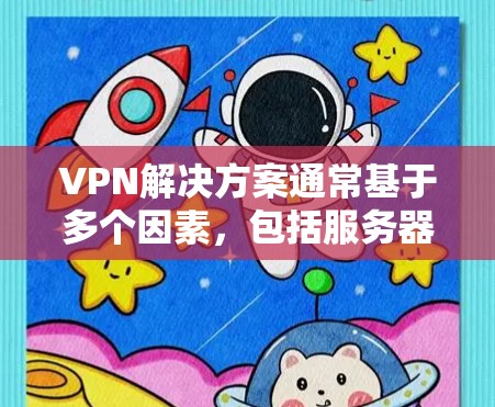 VPN解决方案通常基于多个因素,包括服务器的动态状态、VPN协议、防火墙配置以及网络连接的稳定性。如果用户遇到问题,建议以下步骤进行排查和处理 VPN解决方案通常基于多个因素,包括服务器的动态状态、VPN协议、防火墙配置以及网络连接的稳定性。如果用户遇到问题,建议以下步骤进行排查和处理