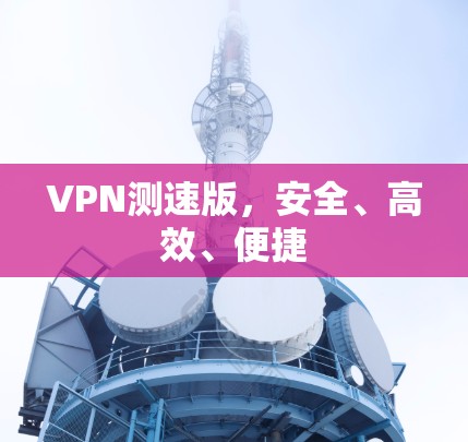 VPN测速版，安全、高效、便捷