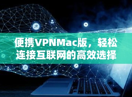 便携VPNMac版，轻松连接互联网的高效选择