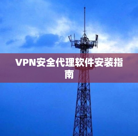 VPN安全代理软件安装指南 VPN安全代理软件安装指南
