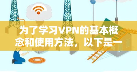为了学习VPN的基本概念和使用方法，以下是一个清晰的指南
