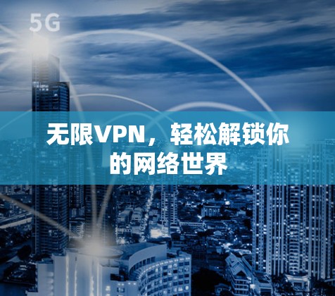 无限VPN,轻松解锁你的网络世界 无限VPN,轻松解锁你的网络世界
