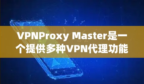 VPNProxy Master是一个提供多种VPN代理功能的软件工具,旨在帮助用户在遇到VPN问题时快速找到解决方案。以下是对VPNProxy Master速度测试的详细总结和建议 VPNProxy Master是一个提供多种VPN代理功能的软件工具,旨在帮助用户在遇到VPN问题时快速找到解决方案。以下是对VPNProxy Master速度测试的详细总结和建议