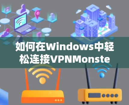 如何在Windows中轻松连接VPNMonster电脑版 如何在Windows中轻松连接VPNMonster电脑版
