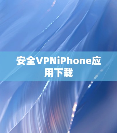 安全VPNiPhone应用下载 安全VPNiPhone应用下载