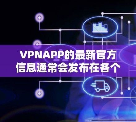 VPNAPP的最新官方信息通常会发布在各个VPN服务的官方网站上，包括如Qik、H2O、C ATTACK等平台。以下是这些平台的一些最新官方信息