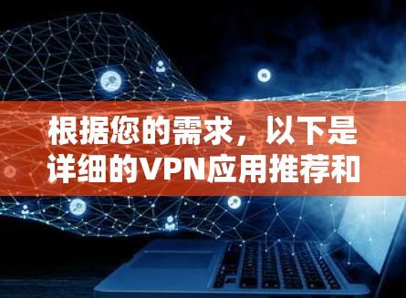 根据您的需求，以下是详细的VPN应用推荐和使用建议