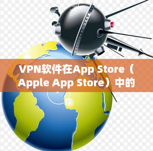 VPN软件在App Store(Apple App Store)中的排名和评价会因版本和日期而有所变化,以下是一些常见的VPN软件及其在App Store中的表现 VPN软件在App Store(Apple App Store)中的排名和评价会因版本和日期而有所变化,以下是一些常见的VPN软件及其在App Store中的表现
