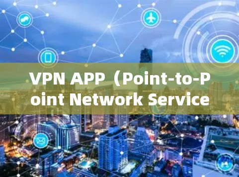 VPN APP（Point-to-Point Network Service）帮助中心通常提供了一系列的指导和建议，以帮助用户更好地使用这些应用程序来连接网络。以下是一些常见内容的解释