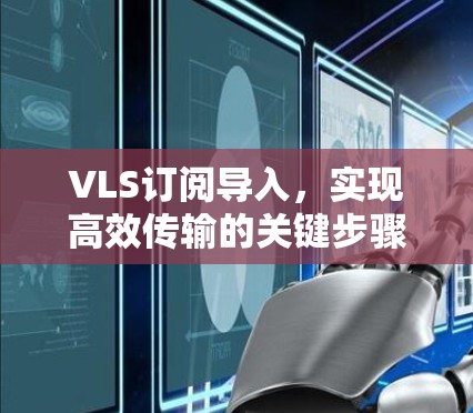 VLS订阅导入,实现高效传输的关键步骤 VLS订阅导入,实现高效传输的关键步骤