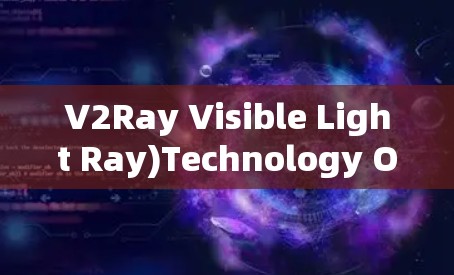 V2Ray Visible Light Ray)Technology Overview V2Ray Visible Light Ray)Technology Overview