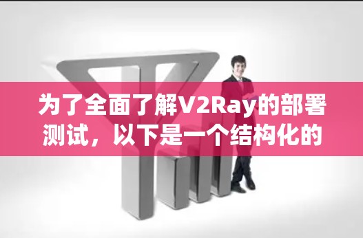 为了全面了解V2Ray的部署测试,以下是一个结构化的解决方案,涵盖所有关键方面 为了全面了解V2Ray的部署测试,以下是一个结构化的解决方案,涵盖所有关键方面