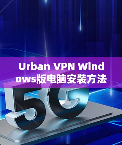 Urban VPN Windows版电脑安装方法