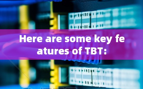 Here are some key features of TBT:
