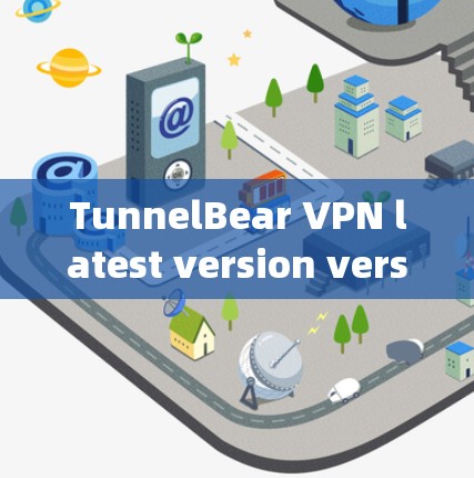 TunnelBear VPN latest version version 3.1.is no longer supported.下载和使用已经停止了
