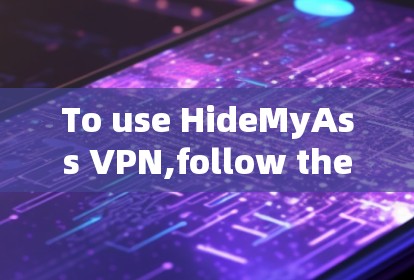 To use HideMyAss VPN,follow these organized steps: