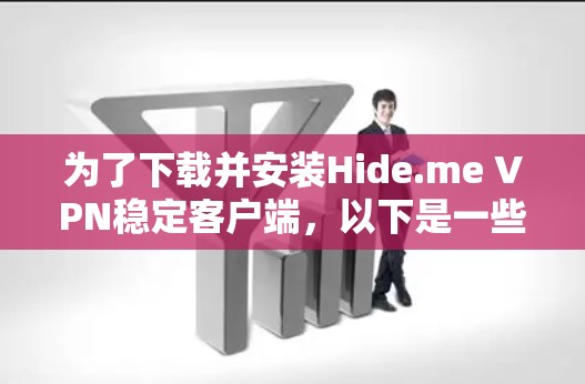为了下载并安装Hide.me VPN稳定客户端，以下是一些步骤和建议