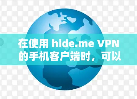 在使用 hide.me VPN 的手机客户端时，可以按照以下步骤进行