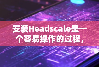 安装Headscale是一个容易操作的过程,但为了确保所有步骤顺利进行,我必须按照以下指南进行。以下是一个详细的安装教程